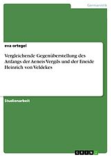 E-Book (epub) Vergleichende Gegenüberstellung des Anfangs der Aeneis Vergils und der Eneide Heinrich von Veldekes von Eva Ortegel
