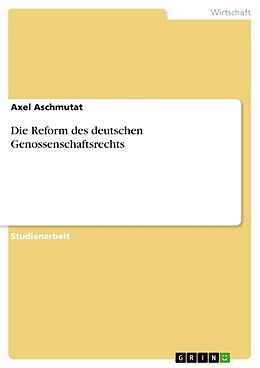 Kartonierter Einband Die Reform des deutschen Genossenschaftsrechts von Axel Aschmutat