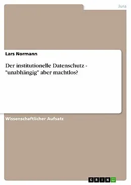 E-Book (epub) Der institutionelle Datenschutz - "unabhängig" aber machtlos? von Lars Normann