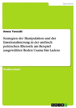 Kartonierter Einband Strategien der Manipulation und der Emotionalisierung in der arabisch politischen Rhetorik am Beispiel ausgewählter Reden Usama bin Ladens von Aness Yacoubi