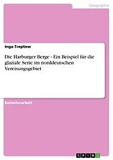 Kartonierter Einband Die Harburger Berge - Ein Beispiel für die glaziale Serie im norddeutschen Vereisungsgebiet von Inga Treptow