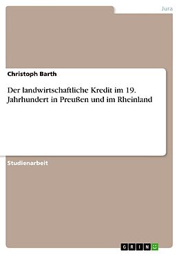 Kartonierter Einband Der landwirtschaftliche Kredit im 19. Jahrhundert in Preussen und im Rheinland von Christoph Barth