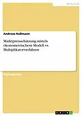E-Book (epub) Marktpreisschätzung mittels ökonometrischem Modell vs. Multiplikatorverfahren von Andreas Hußmann