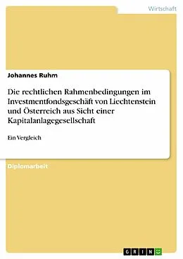 E-Book (epub) Ein Vergleich der rechtlichen Rahmenbedingungen im Investmentfondsgeschäft zwischen dem Fürstentum Liechtenstein und der Republik Österreich aus Sicht einer Kapitalanlagegesellschaft von Johannes Ruhm
