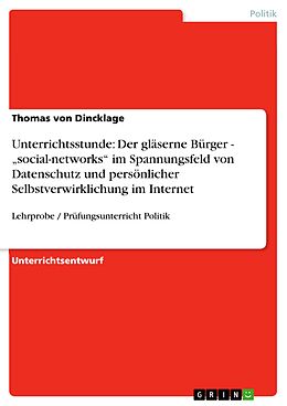 E-Book (pdf) Unterrichtsstunde: Der gläserne Bürger - "social-networks" im Spannungsfeld von Datenschutz und persönlicher Selbstverwirklichung im Internet von Thomas von Dincklage