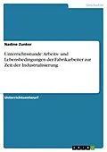 E-Book (pdf) Unterrichtsstunde: Arbeits- und Lebensbedingungen der Fabrikarbeiter zur Zeit der Industrialisierung von Nadine Zunker