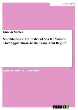 E-Book (pdf) Satellite-based Estimates of Sea Ice Volume Flux: Applications to the Fram Strait Region von Gunnar Spreen