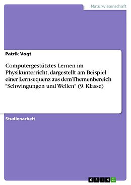E-Book (pdf) Computergestütztes Lernen im Physikunterricht, dargestellt am Beispiel einer Lernsequenz aus dem Themenbereich "Schwingungen und Wellen" (9. Klasse) von Patrik Vogt