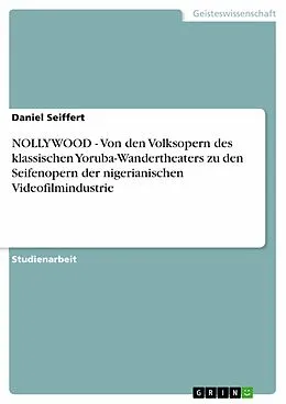 E-Book (pdf) NOLLYWOOD - Von den Volksopern des klassischen Yoruba-Wandertheaters zu den Seifenopern der nigerianischen Videofilmindustrie von Daniel Seiffert