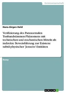 E-Book (pdf) Verifizierung des Paranormalen Tonbandstimmen-Phänomens (PTS) mit technischen und stochastischen Mitteln als indirekte Beweisführung zur Existenz subtil-physischer 'Jenseits'-Entitäten von Hans-Jürgen Held