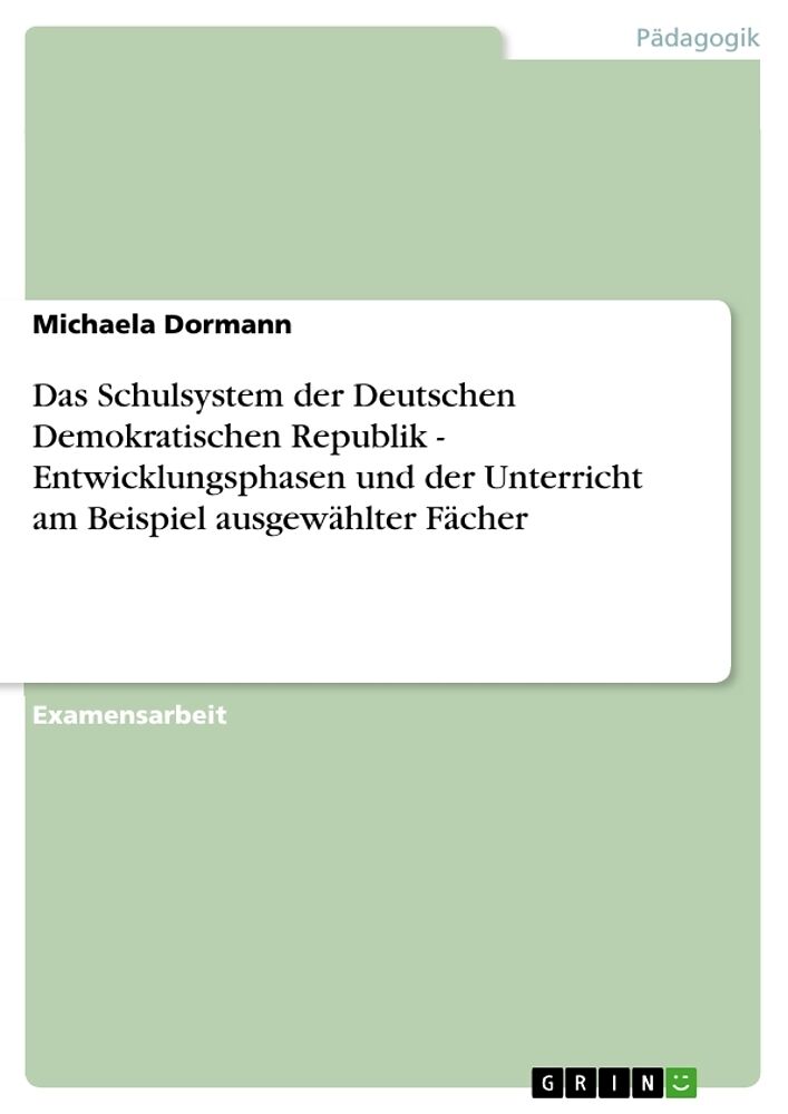 Das Schulsystem der Deutschen Demokratischen Republik - Entwicklungsphasen und der Unterricht am Beispiel ausgewählter Fächer