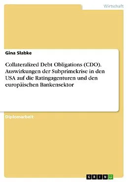 E-Book (epub) Collateralized Debt Obligations (CDO) - Auswirkungen der Subprimekrise in den USA auf die Ratingagenturen und den europäischen Bankensektor von Gina Slabke
