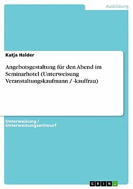 E-Book (epub) Angebotsgestaltung für den Abend im Seminarhotel (Unterweisung Veranstaltungskaufmann / -kauffrau) von Katja Halder