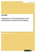 E-Book (pdf) Management von Leistungsrisiken einer Krankenkasse mit Predictive Modeling von Jos Töller