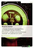 E-Book (pdf) Adipositas im Kindes- und Jugendalter - Auswirkungen auf den Schulsport, sowie Präventions- und Interventionsmaßnahmen innerhalb und außerhalb der Schule von Benjamin Schröter
