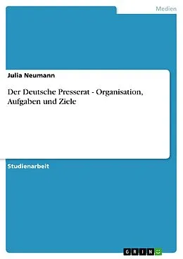 E-Book (epub) Der Deutsche Presserat - Organisation, Aufgaben und Ziele von Julia Neumann