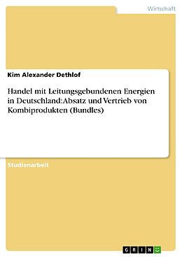 E-Book (epub) Handel mit Leitungsgebundenen Energien in Deutschland: Absatz und Vertrieb von Kombiprodukten (Bundles) von Kim Alexander Dethlof