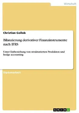 E-Book (pdf) Bilanzierung derivativer Finanzinstrumente nach IFRS unter Einbeziehung von strukturierten Produkten und hedge accounting von Christian Gollob