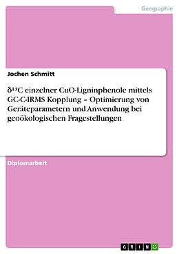 E-Book (pdf) d¹³C einzelner CuO-Ligninphenole mittels GC-C-IRMS Kopplung - Optimierung von Geräteparametern und Anwendung bei geoökologischen Fragestellungen von Jochen Schmitt