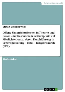 E-Book (epub) Offene Unterrichtsformen in Theorie und Praxis - mit besonderem Schwerpunkt auf Möglichkeiten zu deren Durchführung in Lebensgestaltung - Ethik - Religionskunde (LER) von Stefan Grzesikowski