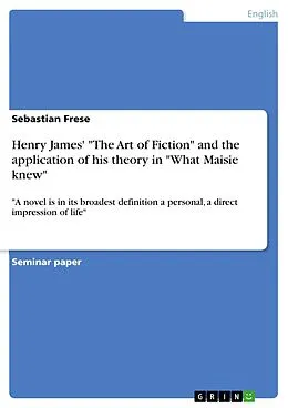 E-Book (pdf) Henry James' "The Art of Fiction" and the application of his theory in "What Maisie knew" von Sebastian Frese