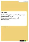 E-Book (pdf) Die Unabhängigkeit des Verwaltungsrates: Auswirkungen auf die Unternehmensperfomance und Managerlöhne von Ivan Strebel