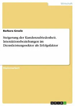 E-Book (pdf) Interaktionsbeziehungen im Dienstleistungssektor als Erfolgsfaktor zur Steigerung der Kundenzufriedenheit von Barbara Groele
