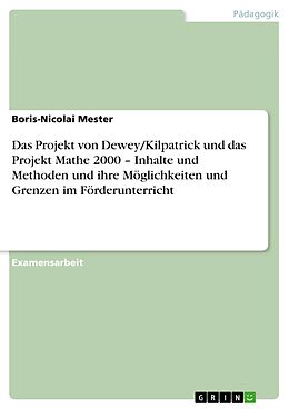 E-Book (pdf) Das Projekt von Dewey/Kilpatrick und das Projekt Mathe 2000 - Inhalte und Methoden und ihre Möglichkeiten und Grenzen im Förderunterricht von Boris-Nicolai Mester