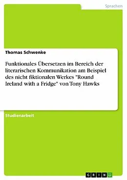 E-Book (epub) Funktionales Übersetzen im Bereich der literarischen Kommunikation am Beispiel des nicht fiktionalen Werkes "Round Ireland with a Fridge" von Tony Hawks von Thomas Schwenke