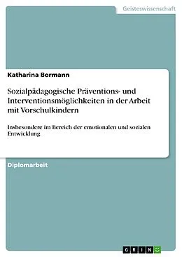 E-Book (epub) Sozialpädagogische Präventions- und Interventionsmöglichkeiten in der Arbeit mit Vorschulkindern, insbesondere im Bereich der emotionalen und sozialen Entwicklung von Katharina Bormann