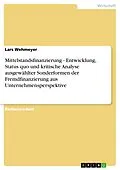 E-Book (pdf) Mittelstandsfinanzierung - Entwicklung, Status quo und kritische Analyse ausgewählter Sonderformen der Fremdfinanzierung aus Unternehmensperspektive von Lars Wehmeyer