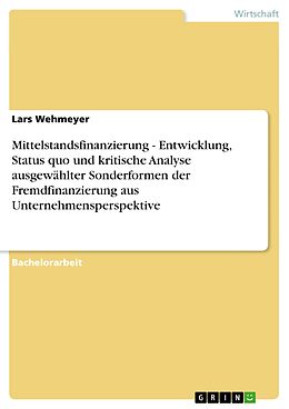 E-Book (epub) Mittelstandsfinanzierung - Entwicklung, Status quo und kritische Analyse ausgewählter Sonderformen der Fremdfinanzierung aus Unternehmensperspektive von Lars Wehmeyer