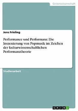E-Book (epub) Performance und Performanz: Die Inszenierung von Popmusik im Zeichen der kulturwissenschaftlichen Performanztheorie von Jens Frieling