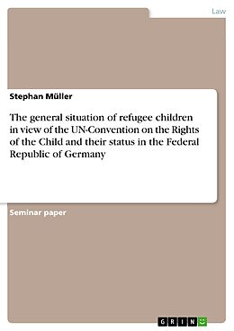 E-Book (epub) The general situation of refugee children in view of the UN-Convention on the Rights of the Child and their status in the Federal Republic of Germany von Stephan Müller