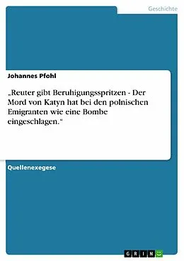 E-Book (epub) "Reuter gibt Beruhigungsspritzen - Der Mord von Katyn hat bei den polnischen Emigranten wie eine Bombe eingeschlagen." von Johannes Pfohl