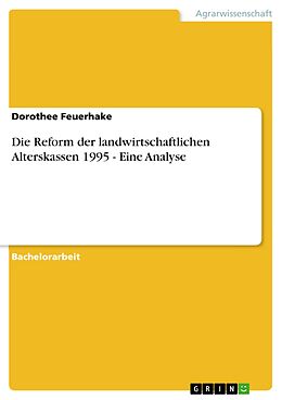 E-Book (pdf) Die Reform der landwirtschaftlichen Alterskassen 1995 - Eine Analyse von Dorothee Feuerhake