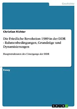 E-Book (pdf) Die Friedliche Revolution 1989 in der DDR - Rahmenbedingungen, Grundzüge und Dynamisierungen von Christian Richter