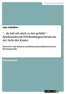 E-Book (epub) "...da hab ich mich so frei gefühlt." - Spielstunden im SOS-Beratungszentrum aus der Sicht der Kinder von Ines Schelhas