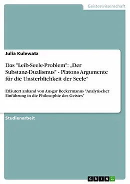 E-Book (epub) Das "Leib-Seele-Problem": "Der Substanz-Dualismus" - Platons Argumente für die Unsterblichkeit der Seele" von Julia Kulewatz