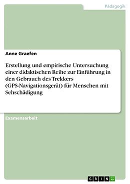 Kartonierter Einband Erstellung und empirische Untersuchung einer didaktischen Reihe zur Einführung in den Gebrauch des Trekkers (GPS-Navigationsgerät) für Menschen mit Sehschädigung von Anne Graefen