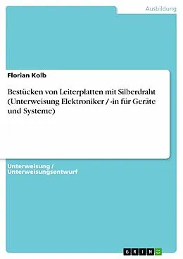 E-Book (epub) Bestücken von Leiterplatten mit Silberdraht (Unterweisung Elektroniker / -in für Geräte und Systeme) von Florian Kolb