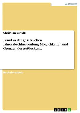 E-Book (pdf) Möglichkeiten und Grenzen der Aufdeckung von Fraud im Rahmen der gesetzlichen Jahresabschlussprüfung von Christian Schulz