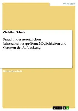 E-Book (epub) Möglichkeiten und Grenzen der Aufdeckung von Fraud im Rahmen der gesetzlichen Jahresabschlussprüfung von Christian Schulz