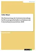 E-Book (pdf) Die Besteuerung der Gewinnverwendung bei Personengesellschaften im Rahmen der Unternehmensteuerreform 2008 von Volker Meyer