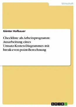 E-Book (epub) Checkliste als Arbeitsprogramm: Ausarbeitung eines Umsatz-Kosten-Diagrammes mit break-even-point-Berechnung von Günter Hofbauer