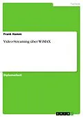 E-Book (pdf) Video-Streaming über WiMAX von Frank Hamm