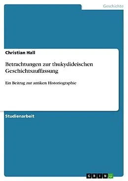 E-Book (epub) Betrachtungen zur thukydideischen Geschichtsauffassung von Christian Hall