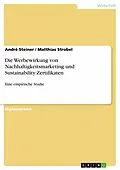 E-Book (pdf) Die Werbewirkung von Nachhaltigkeitsmarketing und Sustainability-Zertifikaten von André Steiner, Matthias Strobel