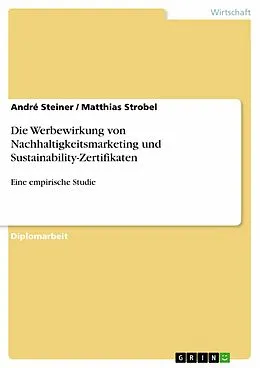 E-Book (pdf) Die Werbewirkung von Nachhaltigkeitsmarketing und Sustainability-Zertifikaten von André Steiner, Matthias Strobel