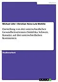 E-Book (pdf) Darstellung von drei unterschiedlichen Gesundheitssytemen (Südafrika, Schweiz, Kanada), auf drei unterschiedlichen Kontinenten von Michael Löhr, Christian Heins Lutz Wehlitz